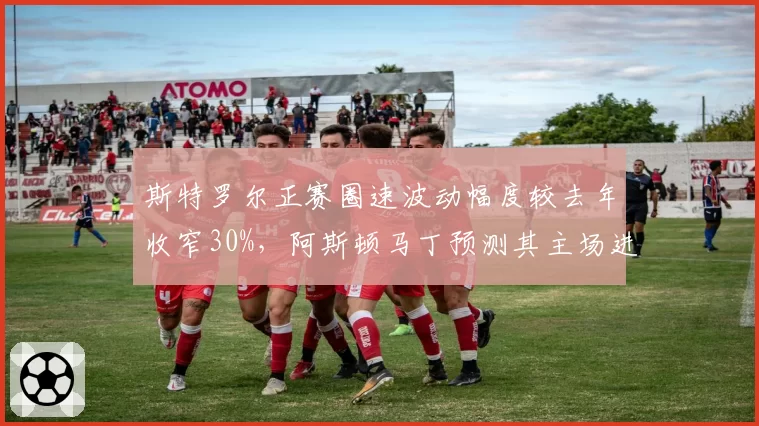 斯特罗尔正赛圈速波动幅度较去年收窄30%，阿斯顿马丁预测其主场进前八