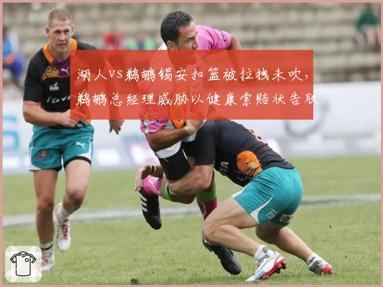 湖人vs鹈鹕锡安扣篮被拉拽未吹，鹈鹕总经理威胁以健康索赔状告联盟纵容恶意犯规