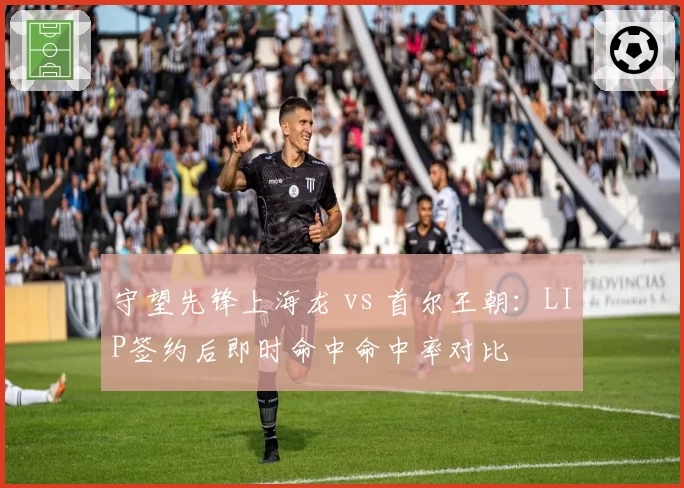 守望先锋上海龙 vs 首尔王朝：LIP签约后即时命中命中率对比